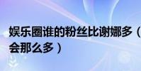 娛樂(lè)圈誰(shuí)的粉絲比謝娜多(謝娜的粉絲為什么會(huì)那么多)