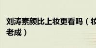 劉濤素顏比上妝更看嗎(妝后的她比妝前更加老成)