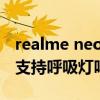realme neo2有呼吸燈嗎（realmeGTNeo2支持呼吸燈嗎）
