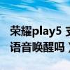 榮耀play5 支持語音喚醒嘛（榮耀play5支持語音喚醒嗎）
