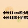 小米11pro和小米10至尊紀(jì)念版拍照（小米10至尊紀(jì)念版和小米11哪個(gè)拍照好）