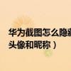 華為截圖怎么隱藏微信頭像和昵稱（華為手機(jī)怎么隱藏微信頭像和昵稱）