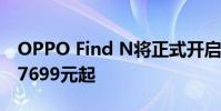 OPPO Find N將正式開啟限量全款預售售價7699元起