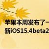 蘋(píng)果本周發(fā)布了一系列新的測(cè)試版其中包括適用于iPhone的新iOS15.4beta2