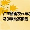 盧多格雷茨vs馬爾默傷停 2021-22歐冠附加賽盧多格雷茨vs馬爾默比賽預(yù)測(cè) 