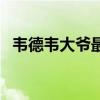 韋德韋大爺最新視頻 韋德為什么叫韋大爺 