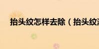 抬頭紋怎樣去除(抬頭紋消除的小技巧)
