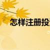 怎樣注冊投資公司（投資公司怎么注冊）
