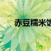 赤豆糯米飯（關(guān)于赤豆糯米飯的介紹）