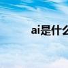 ai是什么（關(guān)于ai是什么的介紹）
