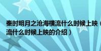秦時明月之滄海橫流什么時候上映(關(guān)于秦時明月之滄海橫流什么時候上映的介紹)