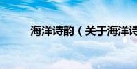 海洋詩韻(關(guān)于海洋詩韻的介紹)