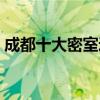 成都十大密室逃脫（成都排前十的密室逃脫）