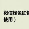 微信綠色紅包怎么發(fā)教程（微信綠色紅包怎么使用）