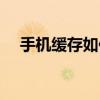 手機緩存如何清理（手機緩存如何清理）