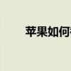 蘋果如何截取長(zhǎng)圖（蘋果如何減肥）