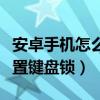 安卓手機(jī)怎么設(shè)置老人模式（安卓手機(jī)怎么設(shè)置鍵盤鎖）