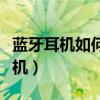 藍牙耳機如何連接手機（藍牙耳機如何連接手機）