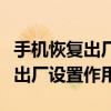 手機恢復(fù)出廠設(shè)置密碼忘了怎么辦（手機恢復(fù)出廠設(shè)置作用）