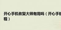 開心手機(jī)恢復(fù)大師有用嗎(開心手機(jī)恢復(fù)大師的使用方法教程)