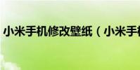 小米手機修改壁紙(小米手機修改壁紙步驟)