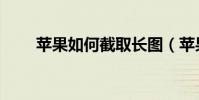 蘋果如何截取長(zhǎng)圖(蘋果如何減肥)