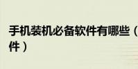 手機(jī)裝機(jī)必備軟件有哪些(手機(jī)裝哪些常用軟件)