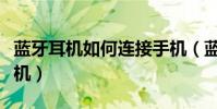 藍牙耳機如何連接手機(藍牙耳機如何連接手機)