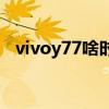 vivoy77啥時候上市 vivoY77拍照怎么樣 
