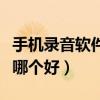 手機錄音軟件哪個好用又便宜（手機錄音軟件哪個好）