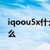 iqoou5x什么時(shí)候上市 iqoou5x優(yōu)缺點(diǎn)是什么 