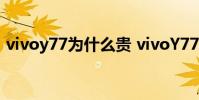 vivoy77為什么貴 vivoY77夜景拍照怎么樣