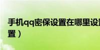 手機(jī)qq密保設(shè)置在哪里設(shè)置(手機(jī)qq密保設(shè)置)