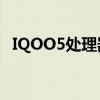 IQOO5處理器 iQOOU5搭載的是什么處理器 