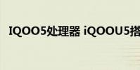 IQOO5處理器 iQOOU5搭載的是什么處理器