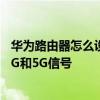 華為路由器怎么設置2.4g和5g分開 華為路由器怎么設置2.4G和5G信號 