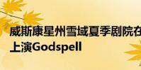 威斯康星州雪域夏季劇院在6月28日至7月2日上演Godspell
