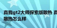 真我gt2大師探索版散熱 真我GT2大師探索版散熱怎么樣