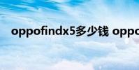 oppofindx5多少錢 oppofindx5多少錢