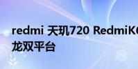 redmi 天璣720 RedmiK60系列采用天璣驍龍雙平臺(tái)