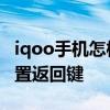 iqoo手機(jī)怎樣設(shè)置返回鍵 iqoo10pro怎么設(shè)置返回鍵 