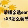 榮耀親選earbudsx1怎么調(diào)音量 榮耀EarbudsX3怎么調(diào)節(jié)音量 