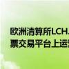 歐洲清算所LCH.Clearnet的法國(guó)分部已開(kāi)始在新的現(xiàn)金股票交易平臺(tái)上運(yùn)營(yíng)