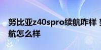 努比亞z40spro續(xù)航咋樣 努比亞Z40SPro續(xù)航怎么樣