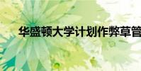 華盛頓大學(xué)計(jì)劃作弊草管理研究實(shí)地日