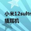小米12sultra怎么關(guān)廣告 小米12SUltra怎么插耳機 