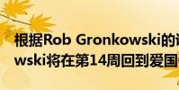 根據(jù)Rob Gronkowski的說法 Rob Gronkowski將在第14周回到愛國者隊