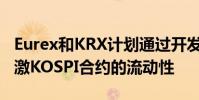 Eurex和KRX計劃通過開發(fā)盤后市場進一步刺激KOSPI合約的流動性