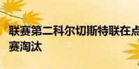 聯(lián)賽第二科爾切斯特聯(lián)在點(diǎn)球大戰(zhàn)后將英超聯(lián)賽淘汰