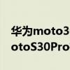 華為moto30poro有什么黑科技 摩托羅拉motoS30Pro有什么優(yōu)缺點 